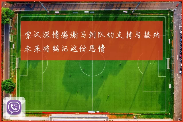 索汉深情感谢马刺队的支持与接纳未来将铭记这份恩情